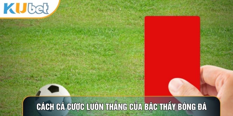 Cách cá cược luôn thắng của bậc thầy bóng đá