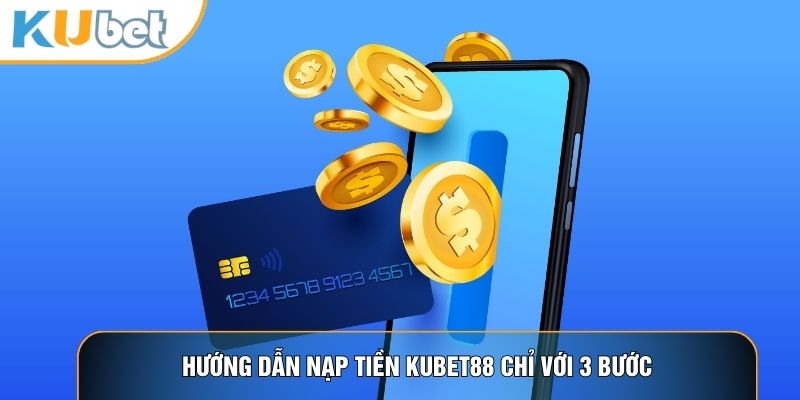 Hướng dẫn nạp tiền KUBET88 chỉ với 3 bước