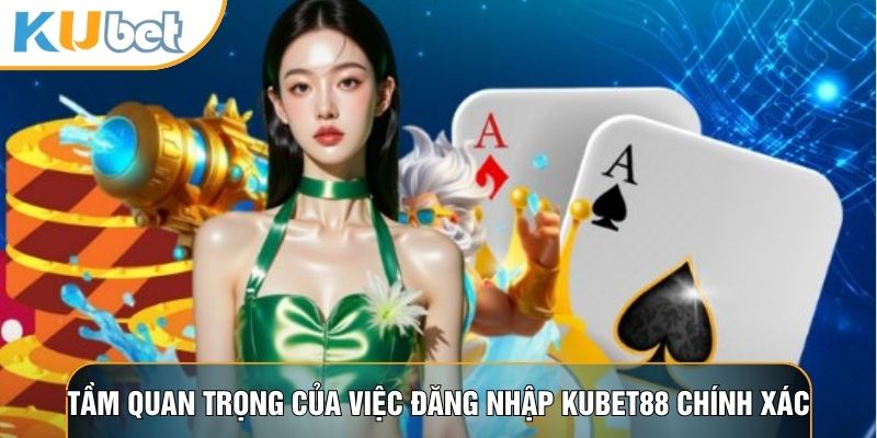 Tầm quan trọng của việc đăng nhập Kubet88 chính xác
